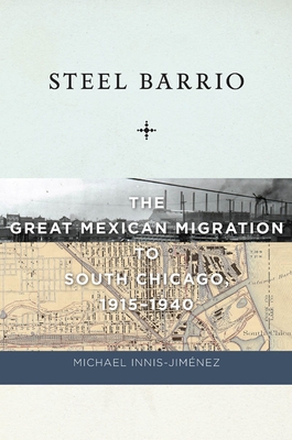 Steel Barrio: The Great Mexican Migration to South Chicago, 1915-1940 (Culture #10) Cover Image