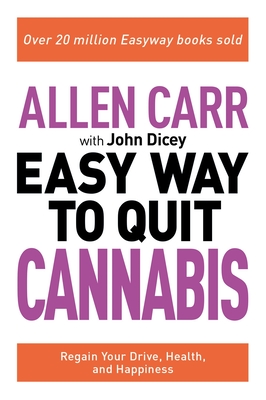 Allen Carr: The Easy Way to Quit Cannabis: Regain Your Drive, Health, and Happiness (Allen Carr's Easyway #20) By Allen Carr, John Dicey Cover Image