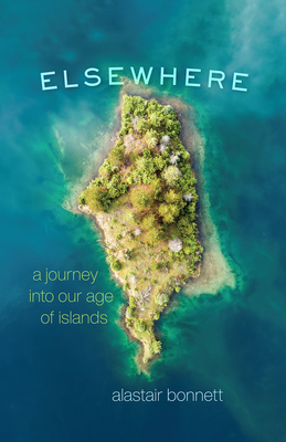 Elsewhere: A Journey into Our Age of Islands cover