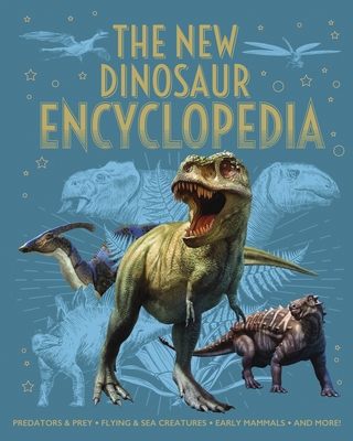 The New Dinosaur Encyclopedia: Predators & Prey, Flying & Sea Creatures, Early Mammals, and More! By Claudia Martin, Clare Hibbert, Liz Miles Cover Image