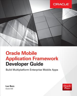 Oracle Mobile Application Framework Developer Guide: Build Multiplatform Enterprise Mobile Apps Cover Image