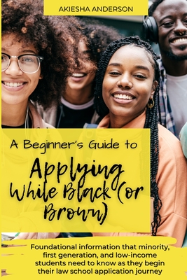 A Beginner's Guide to Applying While Black (or Brown): Foundational information that minority, first generation, and low-income students need to know Cover Image