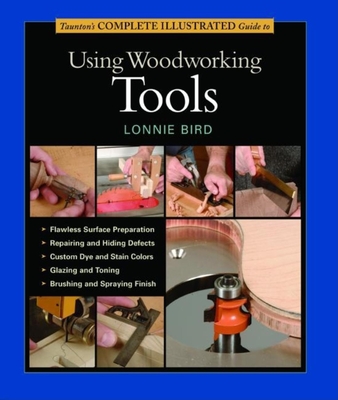 Taunton's Complete Illustrated Guide to Using Woodworking Tools (Complete Illustrated Guides (Taunton)) By Lonnie Bird Cover Image
