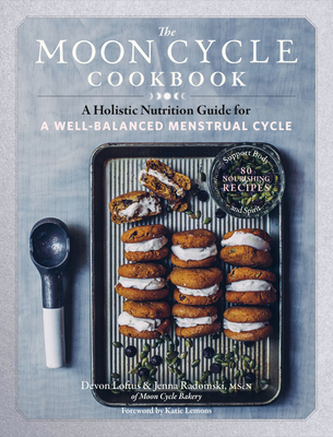 The Moon Cycle Cookbook: A Holistic Nutrition Guide for a Well-Balanced Menstrual Cycle By Devon Loftus, Jenna Radomski Cover Image