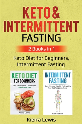 Keto & Intermittent Fasting: 2 Books in 1: Keto Diet for Beginners, Intermittent Fasting By Kierra Lewis Cover Image