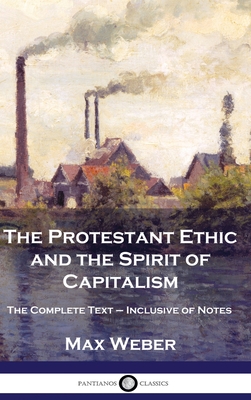 The Protestant Ethic and the Spirit of Capitalism: The Complete Text - Inclusive of Notes Cover Image