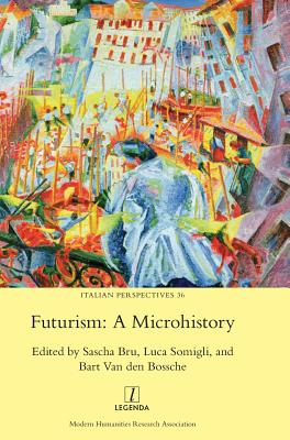Futurism: A Microhistory (Italian Perspectives #36) By Sascha Bru (Editor), Luca Somigli (Editor), Bart Van Den Bossche (Editor) Cover Image