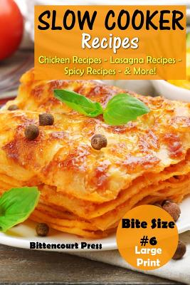 Slow Cooker Recipes - Bite Size #6: Chicken Recipes - Lasagna Recipes - Spicy Recipes - & More! By Bittencourt Press Cover Image