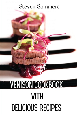 Venison Cookbook With Delicious Recipes By Steven Sommers Cover Image