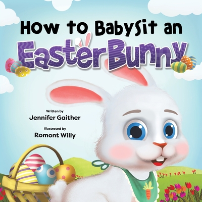 How to Babysit an Easter Bunny By Jennifer Gaither, Romont Willy (Illustrator) Cover Image