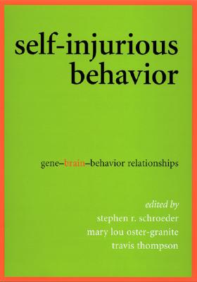 Self-Injurious Behavior: Gene-Brain-Behavior Relationships By Stephen R. Schroeder (Editor), Mary Lou Oster-Granite (Editor), Travis Thompson (Editor) Cover Image