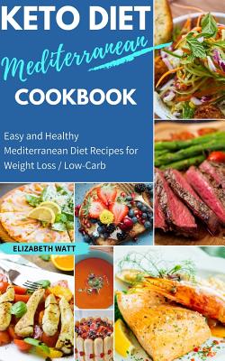 Keto Diet Mediterranean Cookbook: Easy and Healthy Mediterranean Diet Recipes for Weight Loss / Low-Carb Cover Image