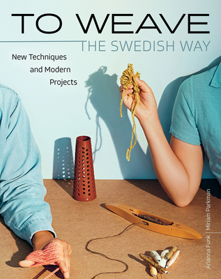 To Weave - The Swedish Way: New Techniques and Modern Projects Cover Image