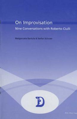 On Improvisation: Nine Conservations with Roberto Ciulli (Dramaturgies #12) By Marc Maufort (Editor), Stefan Schroer, Malgorzata Bartula Cover Image
