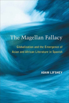 The Magellan Fallacy: Globalization and the Emergence of Asian and African Literature in Spanish Cover Image