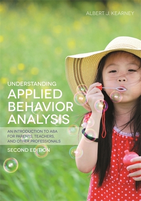 Understanding Applied Behavior Analysis, Second Edition: An Introduction to ABA for Parents, Teachers, and Other Professionals Cover Image