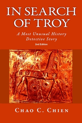 In Search of Troy, 2nd Edition: An Unusual History Detective Story By Chao C. Chien Cover Image