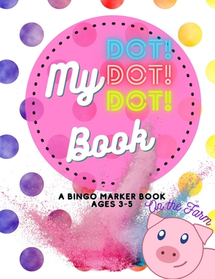 My Dot Dot Dot Book On the Farm: A Bingo Marker Book Ages 3-5 Cover Image