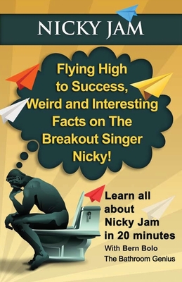 Nicky Jam: Flying High to Success, Weird and Interesting Facts on The Breakout Singer, Nicky! By Bern Bolo Cover Image