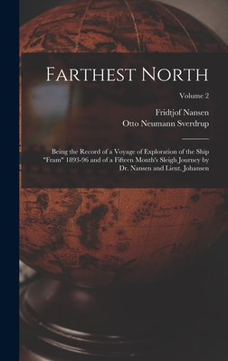 Farthest North: Being the Record of a Voyage of Exploration of the Ship "Fram" 1893-96 and of a Fifteen Month's Sleigh Journey by Dr.