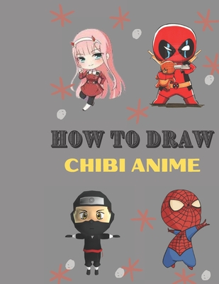 How to draw chibi anime: Chibi anime characters for all fans, chibi super girl -deadpol-super man and more.... A beginners guid to learn step b Cover Image