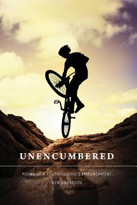 Unencumbered: Poems of a Youthful Soul's Empowerment By Ken Anderson Cover Image
