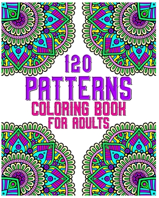 120 Patterns Coloring Book For Adults: mandala coloring book for kids, adults, teens, beginners, girls: 120 amazing patterns and mandalas coloring boo