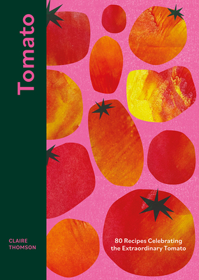 Tomato: 70 Recipes Celebrating the Extraordinary Tomato By Claire Thomson Cover Image