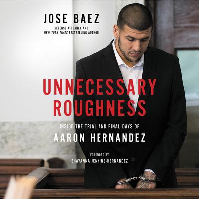Unnecessary Roughness: Inside the Trial and Final Days of Aaron Hernandez Cover Image