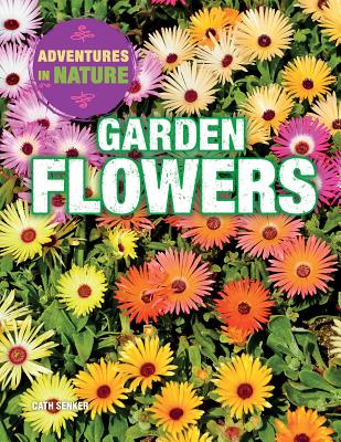 Garden Flowers (Adventures in Nature) By Cath Senker Cover Image