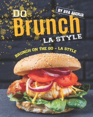 Do Brunch LA Style: Brunch on The Go - LA Style By Ava Archer Cover Image
