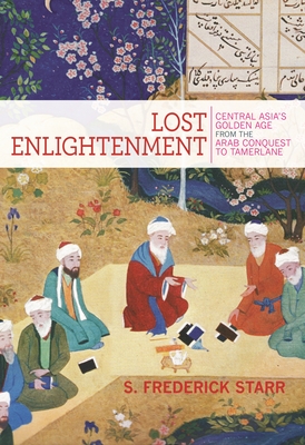 Lost Enlightenment: Central Asia's Golden Age from the Arab Conquest to Tamerlane Cover Image