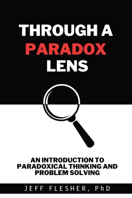 Through A Paradox Lens: An Introduction to Paradoxical Thinking and Problem Solving Cover Image