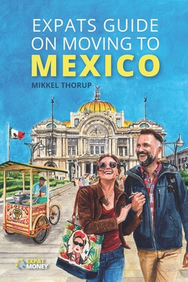 Expats Guide on Moving to Mexico By Mikkel Thorup Cover Image