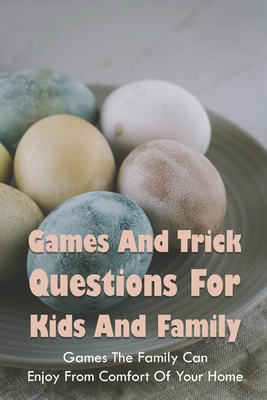 Games And Trick Questions For Kids And Family: Games The Family Can Enjoy From Comfort Of Your Home: Easter Activities Inside Cover Image