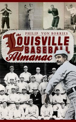 The Louisville Baseball Almanac By Philip Von Borries Cover Image