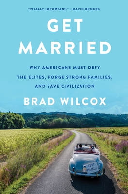 Get Married: Why Americans Must Defy the Elites, Forge Strong Families, and Save Civilization Cover Image