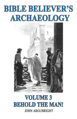 Bible Believer's Archaeology, Volume 3: Behold the Man! Cover Image