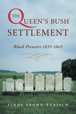 The Queen's Bush Settlement: Black Pioneers 1839-1865 By Linda Brown-Kubisch Cover Image