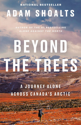 Beyond the Trees: A Journey Alone Across Canada's Arctic By Adam Shoalts Cover Image