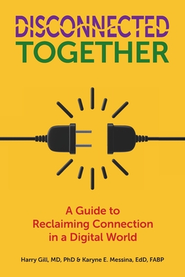 Disconnected Together: A Guide to Reclaiming Connection in a Digital World By Karyne E. Messina, Harry Gill Cover Image