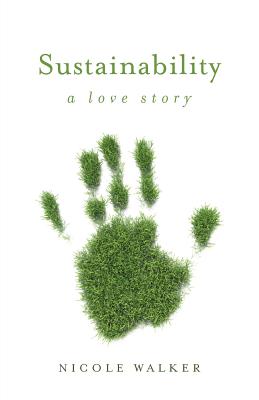 Sustainability: A Love Story (21st Century Essays) By Nicole Walker Cover Image