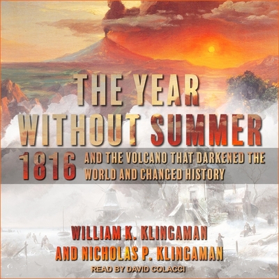 The Year Without Summer Lib/E: 1816 and the Volcano That Darkened the World and Changed History By David Colacci (Read by), William K. Klingaman, Nicholas P. Klingaman Cover Image