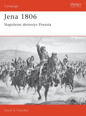 Jena 1806: Napoleon destroys Prussia (Campaign) By David Chandler Cover Image