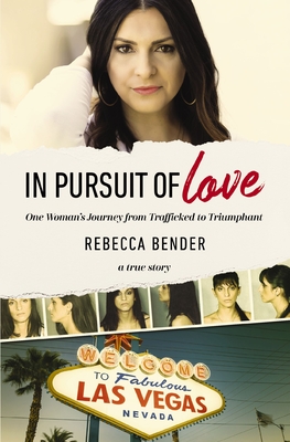 In Pursuit of Love: One Woman's Journey from Trafficked to Triumphant By Rebecca Bender Cover Image