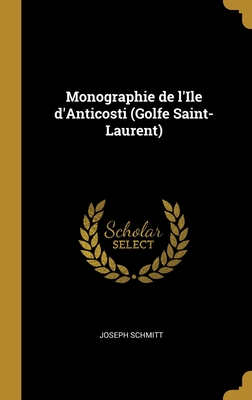 Monographie de l'Ile d'Anticosti (Golfe Saint-Laurent) Cover Image