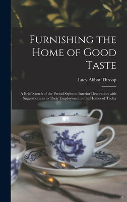 Furnishing the Home of Good Taste: A Brief Sketch of the Period Styles in Interior Decoration with Suggestions as to Their Employment in the Homes of Cover Image
