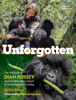 Unforgotten: The Wild Life of Dian Fossey and Her Relentless Quest to Save Mountain Gorillas By Anita Silvey Cover Image