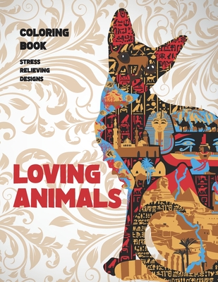 Loving Animals - Coloring Book - Stress Relieving Designs Cover Image