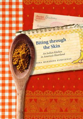 Biting through the Skin: An Indian Kitchen in America's Heartland Cover Image